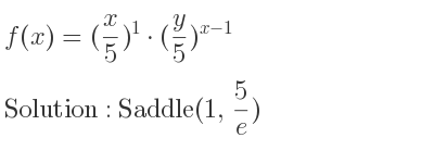 The f(x)=(x/5)^1*(y/5)^{x-1} is Saddle(1, 5/e)